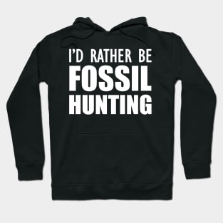 Fossil Hunter - I'd rather be fossil hunting w Hoodie